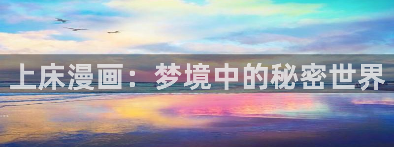 奇漫屋漫画下载：上床漫画：梦境中的秘密世界
