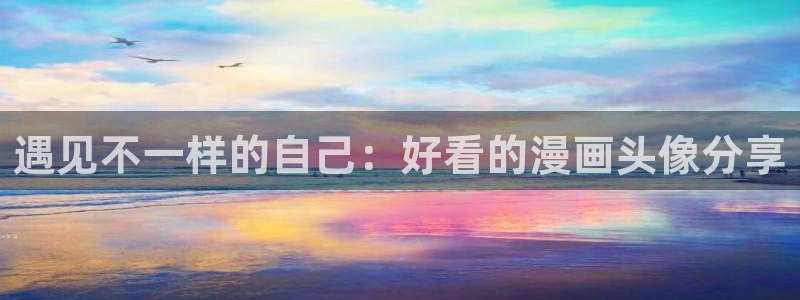 从今天开始当城主漫画免费奇漫屋：遇见不一样的自己：好看的漫画头像分享