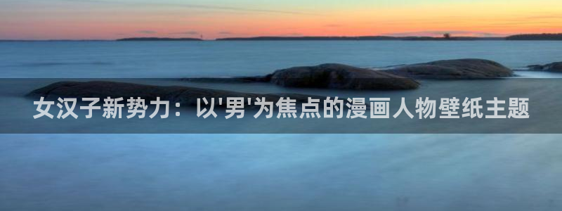 一念永恒漫画下拉式奇漫屋：女汉子新势力：以\'男\'为焦点的漫画人物壁纸主题